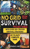 No Grid Survival Project Bible: The Ultimate DIY Guide to Building Your Home, Surviving in the Wild, Natural Disasters & Emergencies Preparedness, Fending Off Animal Attacks and Cu