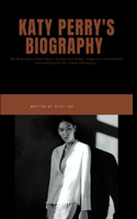 Katy Perry: The Biography of Katy Perry, An American Singer, songwriter and television personality(early life, Career and legacy)