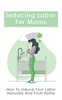 Inducing Labor For Moms: How To Induce Your Labor Naturally And From Home: Nipple Stimulation To Induce Labor