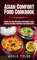 Asian Comfort Food Cookbook: 2 Books 1 In: Over 200 Recipes For Cooking At Home Japanese And Indian Traditional And Modern Dishes