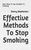 Effective Methods To Stop Smoking: Easy Ways To Say Goodbye To Smoking