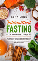 Intermittent fasting for women over 50: The simplified guide to improve your health, lose weight, reset your metabolism, and increase your energy. Includes quick and easy recipes.