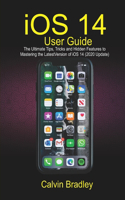 iOS 14 User Guide: The Ultimate Tips, Tricks and Hidden Features to Mastering the Latest Version Of iOS 14 (2020 Update)