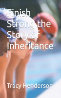 Finish Strong the Story of Inheritance
