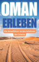 Oman erleben: Ein Reiseführer zu den Schätzen des Orients