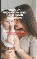Guide on Understanding Toddlers in Parenting: Positive parenting for toddlers