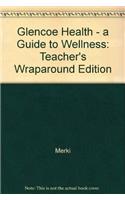 Glencoe Health - a Guide to Wellness: Teacher's Wraparound Edition