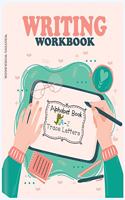 Writing Workbook Alphabet Book Trace Letters: Kindergarten Writing Workbook, Pre K, Preschool Practice Handwriting Workbook for Kids Ages 3-5