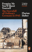 Promise Me You'll Shoot Yourself: The Downfall of Ordinary Germans, 1945