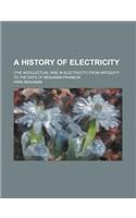 A History of Electricity; (The Intellectual Rise in Electricity) from Antiquity to the Days of Benjamin Franklin