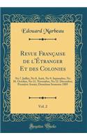 Revue FranÃ§aise de l'Ã?tranger Et Des Colonies, Vol. 2: No 7. Juillet, No 8. AoÃ»t, No 9. Septembre, No 10. Octobre, No 11. Novembre, No 12. DÃ©cembre; PremiÃ¨re AnnÃ©e; DeuxiÃ¨me Semestre 1885 (Classic Reprint)