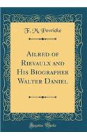 Ailred of Rievaulx and His Biographer Walter Daniel (Classic Reprint)