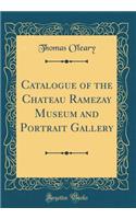 Catalogue of the Chateau Ramezay Museum and Portrait Gallery (Classic Reprint)