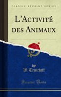 L'Activité des Animaux (Classic Reprint)