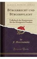 Bürgerrecht Und Bürgerpflicht: Volksbuch Des Staatswesens Für Das Königreich Preußen (Classic Reprint)