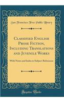 Classified English Prose Fiction, Including Translations and Juvenile Works: With Notes and Index to Subject-References (Classic Reprint)