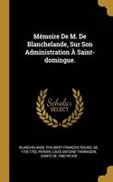 Mémoire De M. De Blanchelande, Sur Son Administration À Saint-domingue.