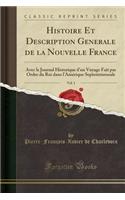 Histoire Et Description Generale de la Nouvelle France, Vol. 1: Avec Le Journal Historique d'Un Voyage Fait Par Ordre Du Roi Dans l'Amérique Septentrionnale (Classic Reprint)