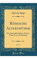 Rï¿½mische Alterthï¿½mer, Vol. 3: Der Staatsalterthï¿½mer Dritter Theil, Erste Abtheilung (Classic Reprint): Der Staatsalterthï¿½mer Dritter Theil, Erste Abtheilung (Classic Reprint)