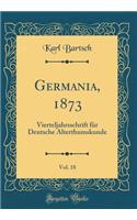 Germania, 1873, Vol. 18: Vierteljahrsschrift Fï¿½r Deutsche Alterthumskunde (Classic Reprint): Vierteljahrsschrift Fï¿½r Deutsche Alterthumskunde (Classic Reprint)