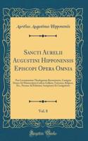 Sancti Aurelii Augustini Hipponensis Episcopi Opera Omnia, Vol. 8: Post Lovaniensium Theologorum Recensionem, Castigata Denuo Ad Manuscriptos Codices Gallicos, Vaticanos, Belgicos, Etc., Necnon Ad Editiones Antiquiores Et Castigatiores (Classic Rep
