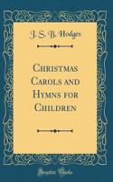 Christmas Carols and Hymns for Children (Classic Reprint)