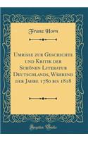 Umrisse Zur Geschichte Und Kritik Der SchÃ¶nen Literatur Deutschlands, WÃ¤hrend Der Jahre 1780 Bis 1818 (Classic Reprint)