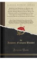 Architecture Françoise, Ou Recueil Des Plans, Élévations, Coupes Et Profils Des Églises, Maisons Royales, Palais, Hôtels Et Edifices Les Plus Considérables de Paris, Ainsi Que Des Châteaux Et Maisons de Plaisance Situés Aux Environs de Cette Ville