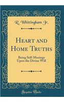 Heart and Home Truths: Being Self-Musings Upon the Divine Will (Classic Reprint)