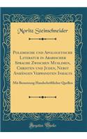 Polemische und Apologetische Literatur in Arabischer Sprache Zwischen Muslimen, Christen und Juden, Nebst Anhängen Verwandten Inhalts: Mit Benutzung Handschriftlicher Quellen (Classic Reprint)