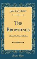 The Brownings: A Tale of the Great Rebellion (Classic Reprint)