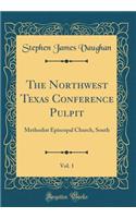 The Northwest Texas Conference Pulpit, Vol. 1: Methodist Episcopal Church, South (Classic Reprint)