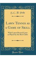 Lawn Tennis as a Game of Skill: With Latest Revised Laws as Played by the Best Clubs (Classic Reprint)