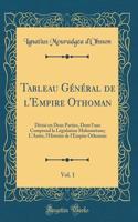 Tableau Général de l'Empire Othoman, Vol. 1: Divisé en Deux Parties, Dont l'une Comprend la Législation Mahométane; L'Autre, l'Histoire de l'Empire Othoman (Classic Reprint)