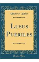 Lusus Pueriles (Classic Reprint)