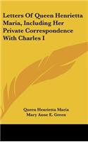 Letters Of Queen Henrietta Maria, Including Her Private Correspondence With Charles I