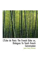 L'a Cho de Paris: The French Echo: Or, Dialogues to Teach French Conversation (Large Print Edition)