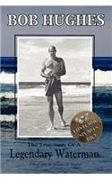 Bob Hughes - The True Story of a Legendary Waterman