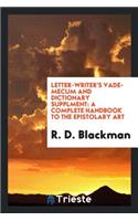 Letter-Writer's Vade-Mecum and Dictionary Supplment: A Complete Handbook to the Epistolary Art