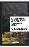 War time France; the story of an American commission abroad