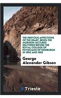 The Nervous Affections of the Heart: Being the Morison Lectures Delivered Before the Royal College of Physicians of Edinburgh in 1902 and 1903