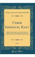 Ueber Immanuel Kant, Vol. 3: Immanuel Kant in Seinen Letzten Lebensjahren; Ein Beitrag zur Kenntniß Seines Charakters und Seines Häuslichen Lebens aus dem Täglichen Umgange mit Ihm (Classic Reprint)