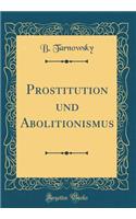 Prostitution Und Abolitionismus (Classic Reprint)