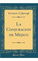 La Conjuracion de Mejico (Classic Reprint)