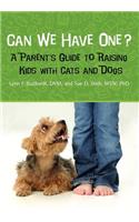 Can We Have One?: A Parent's Guide to Raising Kids with Cats and Dogs