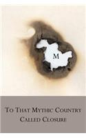 To That Mythic Country Called Closure
