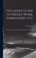 Ladies' Guide to Needle Work, Embroidery, Etc ...