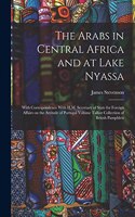 Arabs in Central Africa and at Lake Nyassa: With Correspondence With H.M. Secretary of State for Foreign Affairs on the Attitude of Portugal Volume Talbot Collection of British Pamphlets