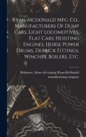 Ryan-mcdonald Mfg. Co., Manufacturers Of Dump Cars, Light Locomotives, Flat Cars, Hoisting Engines, Horse Power Drums, Derrick Fittings, Winches, Boilers, Etc.