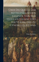 Über Die Quelle Der Mittelenglischen Legende Von Der Heiligen Juliane Und Ihr Verhältnis Zu Cynewulfs Juliana